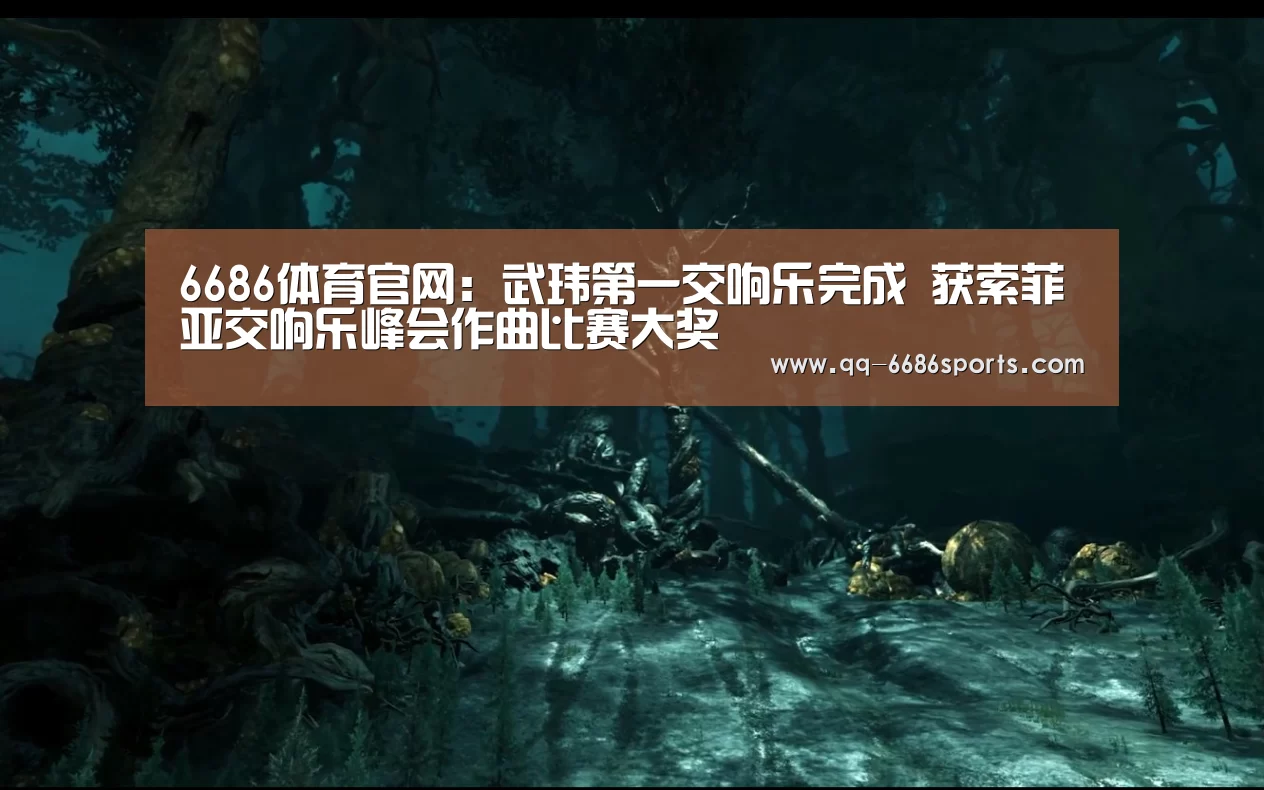 6686体育官网:武玮第一交响乐完成 获索菲亚交响乐峰会作曲比赛大奖(图3) 6686体育下载